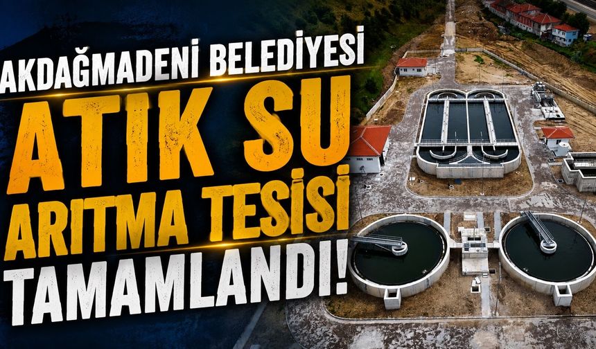 Akdağmadeni Belediyesi Atık Su Arıtma Tesisi tamamlandı
