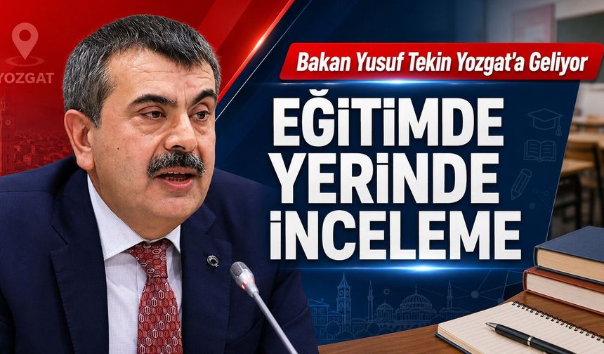 Bakan Yusuf Tekin Yozgat'a Geliyor: Eğitimde Yerinde İnceleme