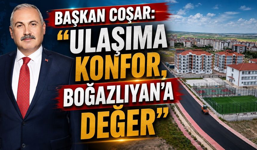 Başkan Coşar: "Ulaşıma Konfor, Boğazlıyan'a Değer"