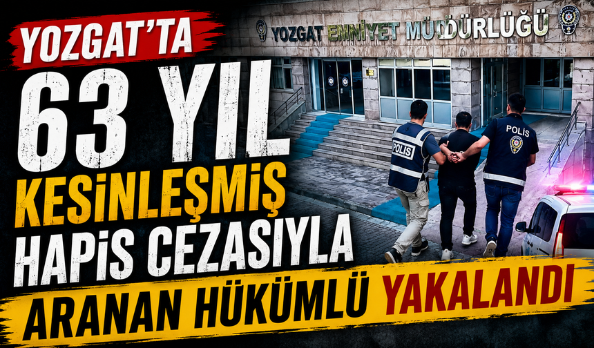 Yozgat'ta 63 yıl kesinleşmiş hapis cezasıyla aranan hükümlü yakalandı