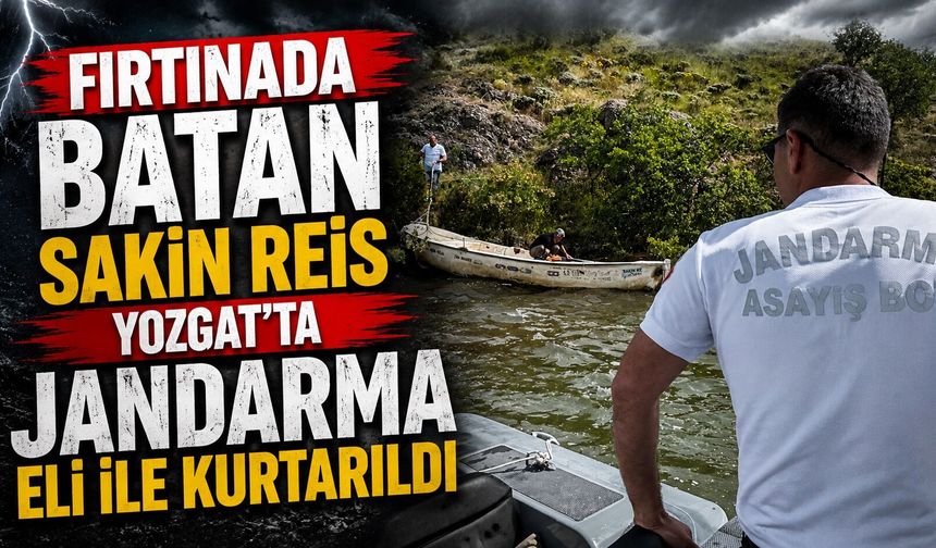 Fırtınada Batan "Sakin Reis" Yozgat'ta Jandarma Eli ile Kurtarıldı