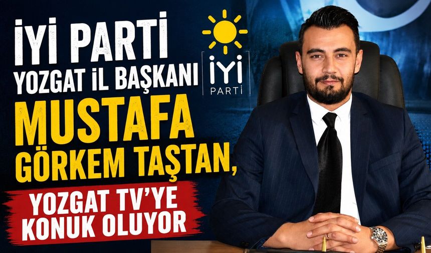 İYİ Parti Yozgat İl Başkanı Mustafa Görkem Taştan, Yozgat TV'ye Konuk Oluyor
