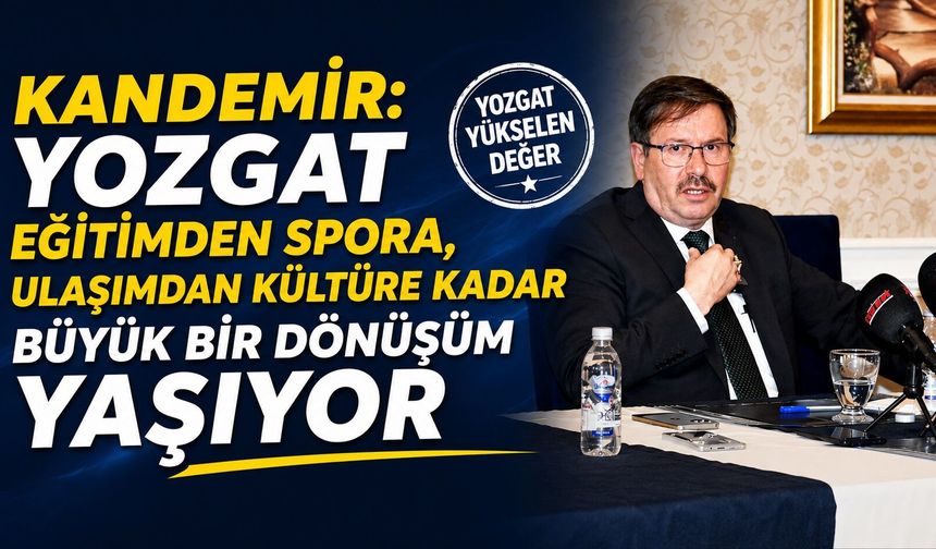Kandemir: Yozgat Eğitimden Spora, Ulaşımdan Kültüre Kadar Büyük Bir Dönüşüm Yaşıyor