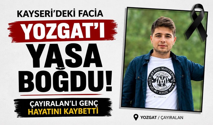 Kayseri'deki Facia Yozgat'ı Yasa Boğdu: Çayıralan'lı Genç Hayatını Kaybetti