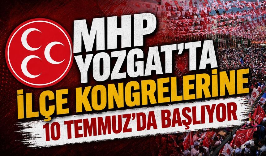 MHP Yozgat'ta İlçe Kongrelerine 10 Temmuz'da Başlıyor