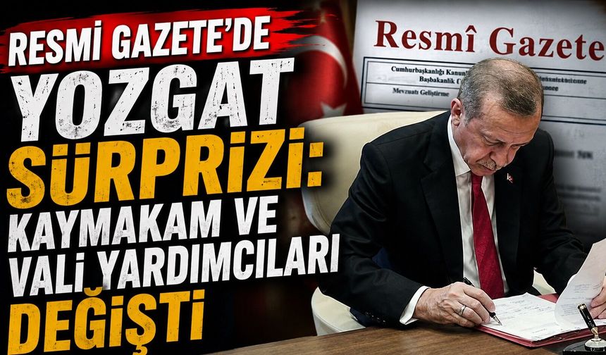 Resmi Gazete'de Yozgat Sürprizi: Kaymakam ve Vali Yardımcıları Değişti