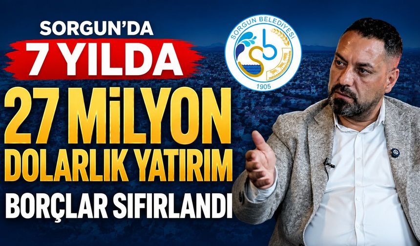 Sorgun'da 7 Yılda 27 Milyon Dolarlık Yatırım, Borçlar Sıfırlandı