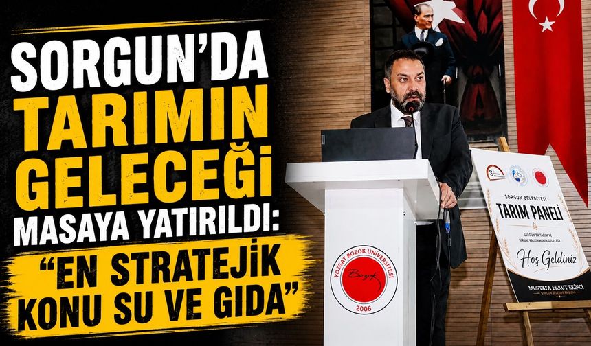 Sorgun'da Tarımın Geleceği Masaya Yatırıldı: "En Stratejik Konu Su ve Gıda"