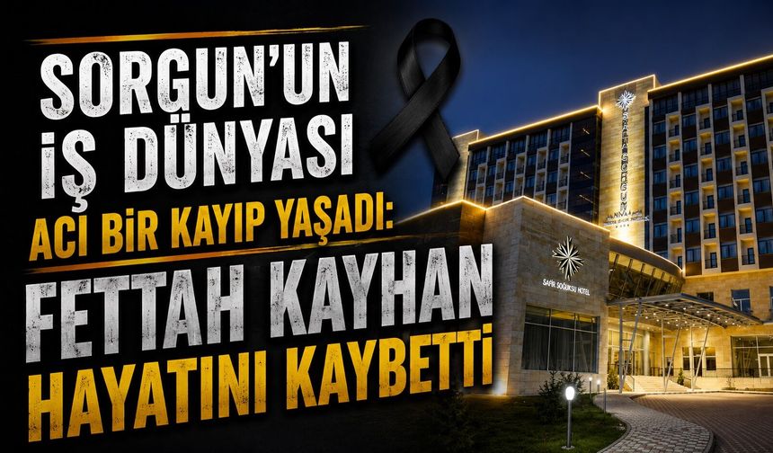 Sorgun'un İş Dünyası Acı Bir Kayıp Yaşadı: Fettah Kayhan Hayatını Kaybetti