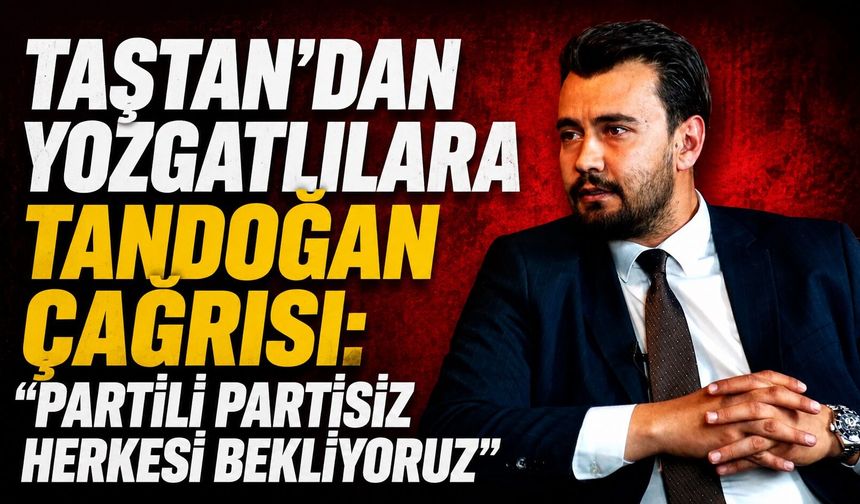 Taştan'dan Yozgatlılara Tandoğan Çağrısı: "Partili Partisiz Herkesi Bekliyoruz"