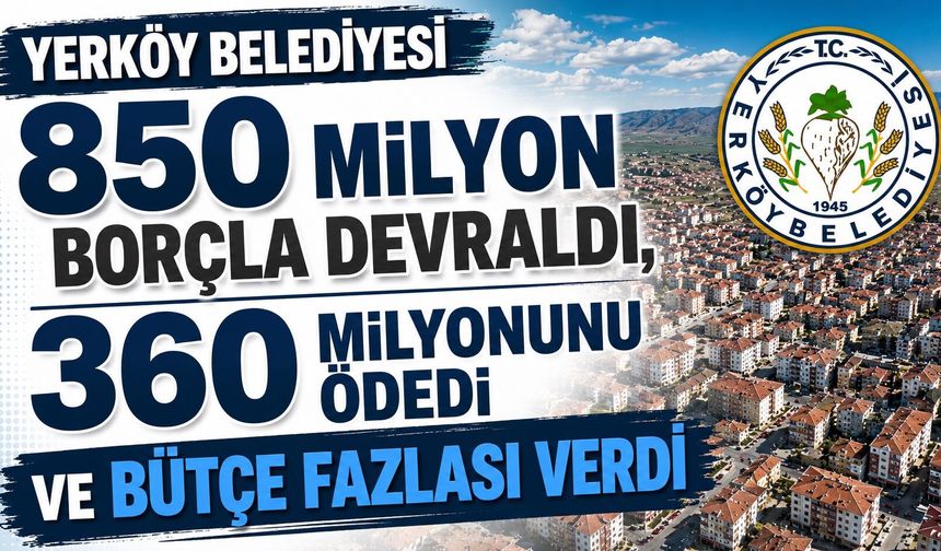 Yerköy Belediyesi 850 Milyon Borçla Devraldı, 360 Milyonunu Ödedi ve Bütçe Fazlası Verdi