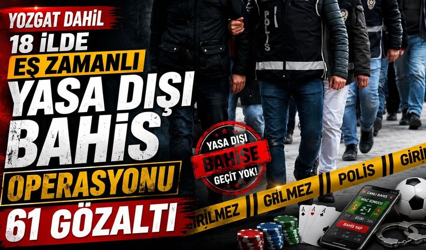 Yozgat Dahil 18 İlde Eş Zamanlı Yasa Dışı Bahis Operasyonu: 61 Gözaltı