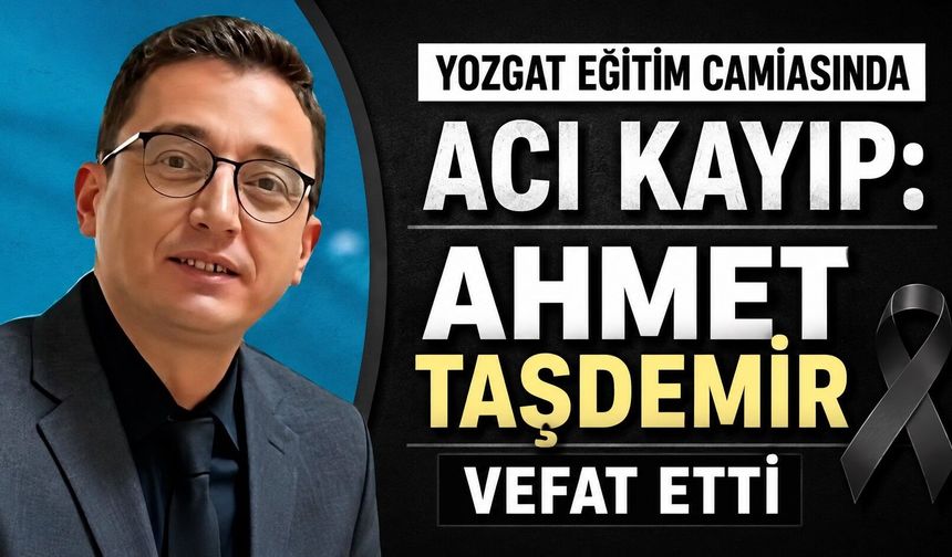 Yozgat Eğitim Camiasında Acı Kayıp: Ahmet Taşdemir Vefat Etti