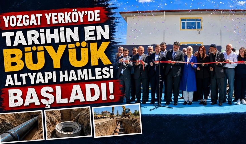 Yozgat Yerköy'de Tarihin En Büyük Altyapı Hamlesi Başladı