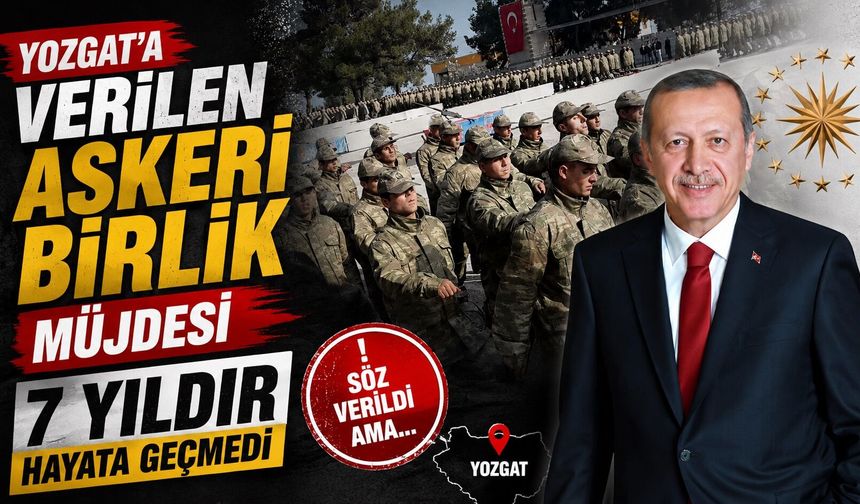 Yozgat'a Verilen Askeri Birlik Müjdesi 7 Yıldır Hayata Geçmedi