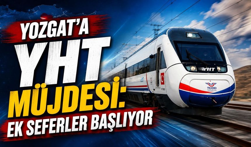 Yozgat'a YHT Müjdesi: Ek Seferler Başlıyor