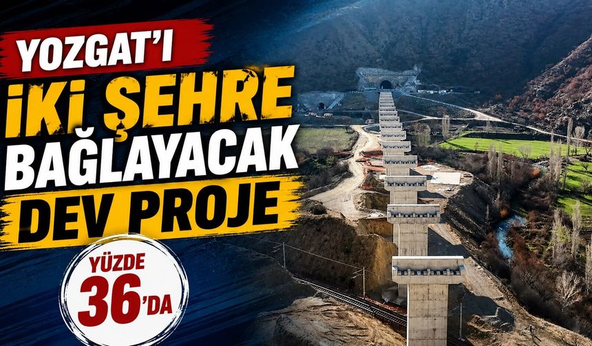 Yozgat'ı İki Şehre Bağlayacak Dev Proje Yüzde 36'da