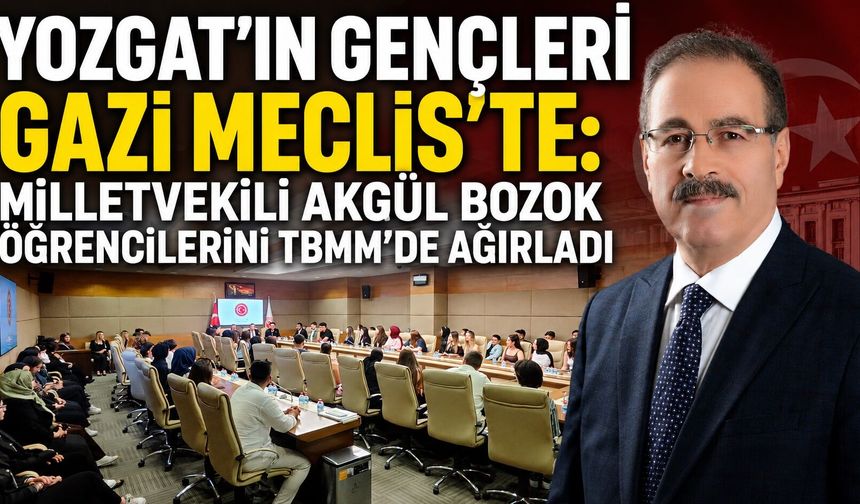 Yozgat'ın Gençleri Gazi Meclis'te: Milletvekili Akgül Bozok Öğrencilerini TBMM'de Ağırladı