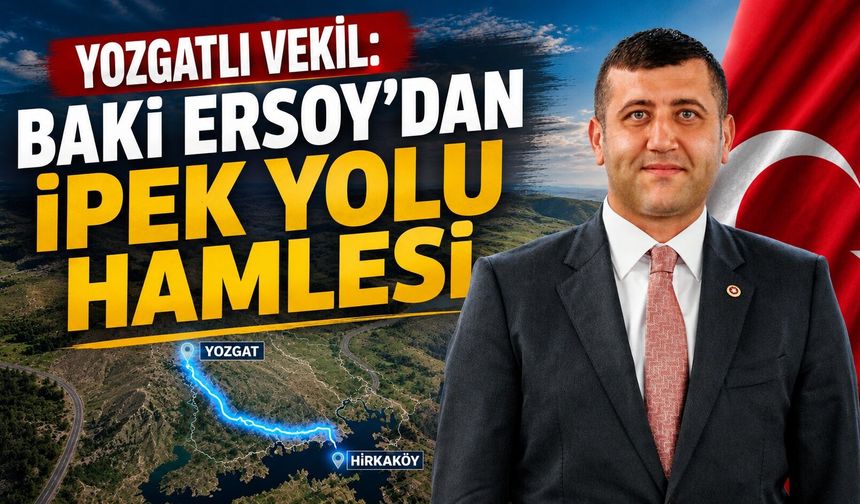 Yozgatlı Vekil: Baki Ersoy'dan İpek Yolu Hamlesi