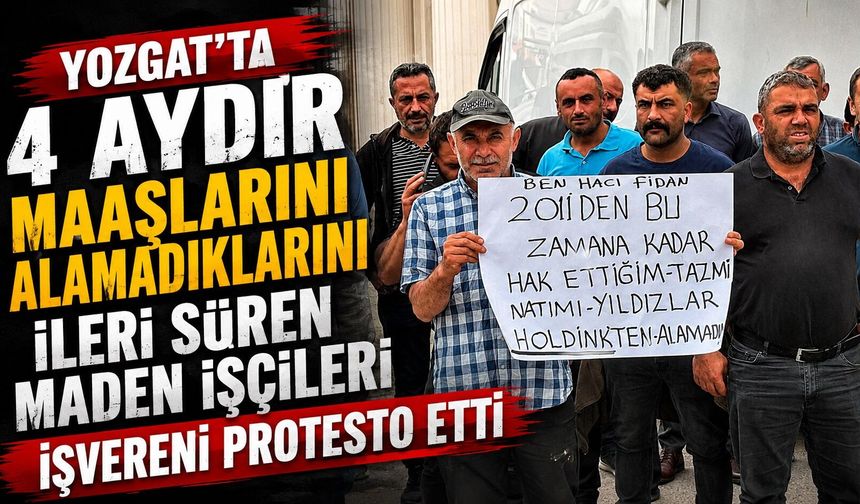 Yozgat'ta 4 aydır maaşlarını alamadıklarını ileri süren maden işçileri işvereni protesto etti