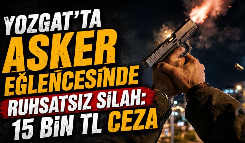 Yozgat'ta Asker Eğlencesinde Ruhsatsız Silah: 15 Bin TL Ceza
