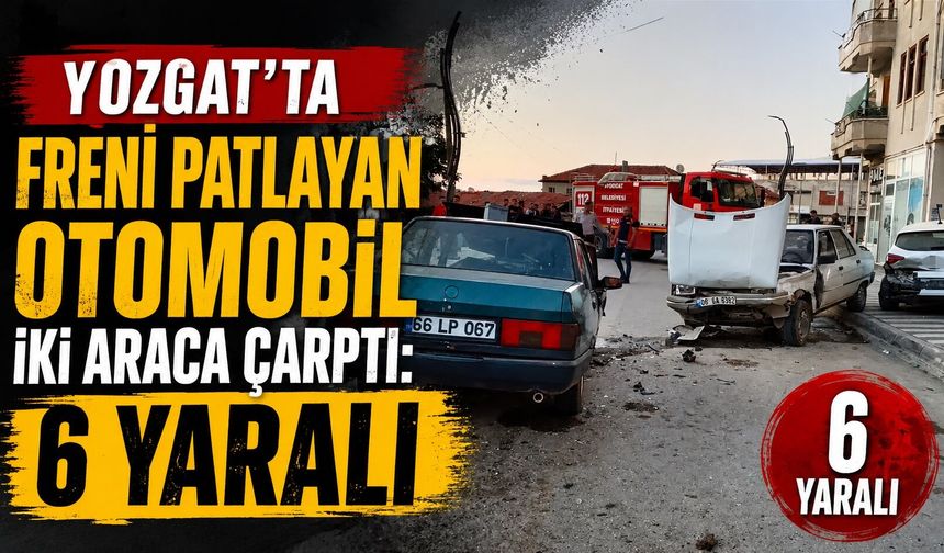 Yozgat'ta freni patlayan otomobil iki araca çarptı: 6 yaralı