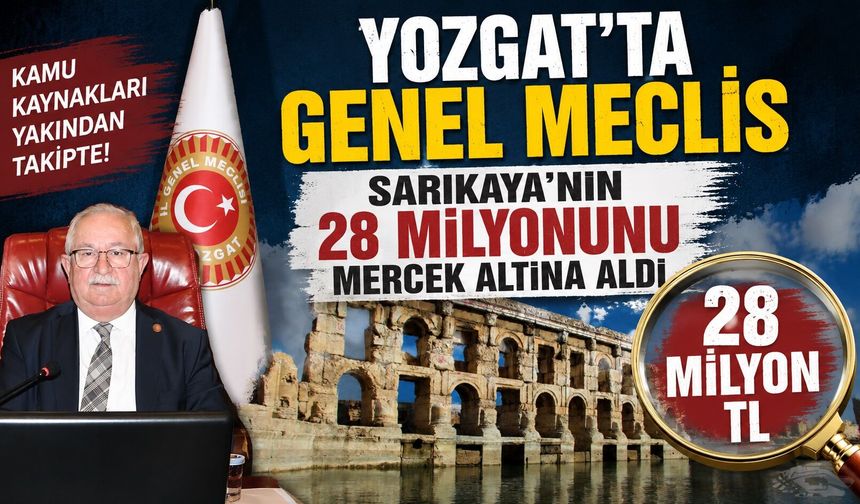 Yozgat'ta Genel Meclis Sarıkaya'nın 28 Milyonunu Mercek Altına Aldı