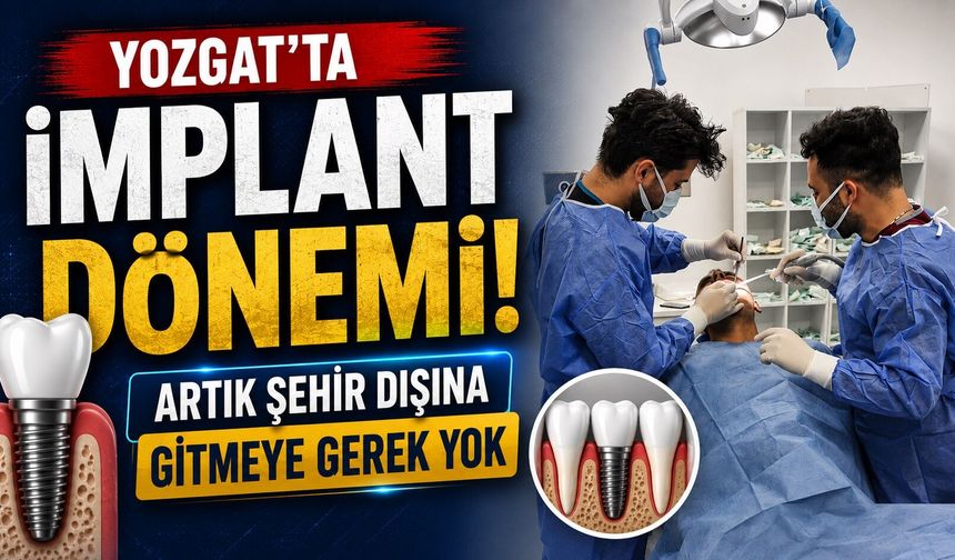 Yozgat'ta İmplant Dönemi: Artık Şehir Dışına Gitmeye Gerek Yok