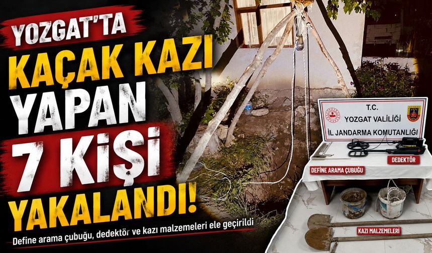 Yozgat'ta kaçak kazı yapan 7 kişi yakalandı