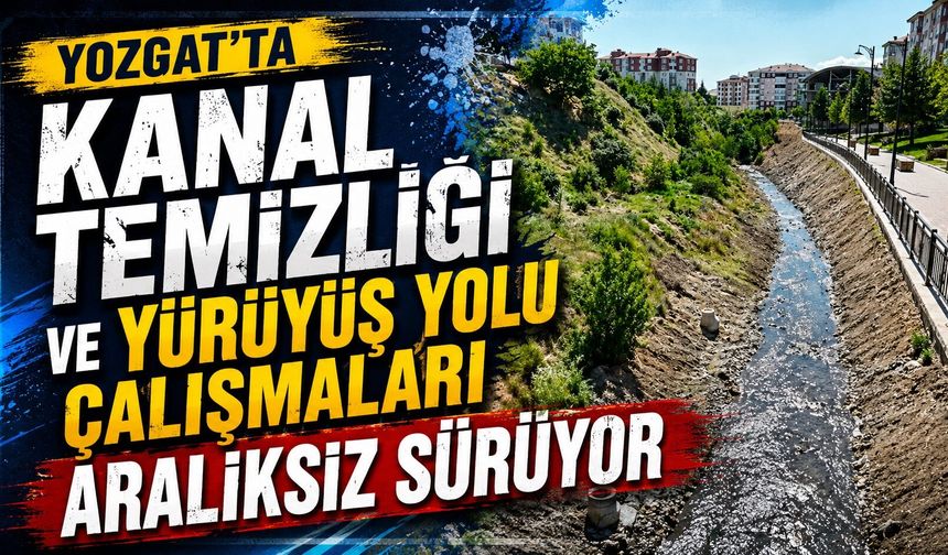 Yozgat'ta Kanal Temizliği ve Yürüyüş Yolu Çalışmaları Aralıksız Sürüyor