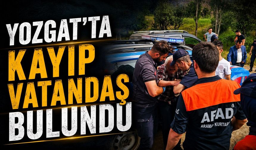 Yozgat'ta kayıp vatandaş bulundu