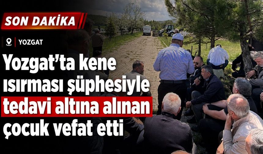 Yozgat'ta kene ısırması şüphesiyle tedavi altına alınan 15 yaşındaki çocuk vefat etti