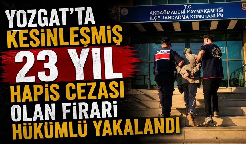 Yozgat'ta kesinleşmiş 23 yıl hapis cezası olan firari hükümlü yakalandı