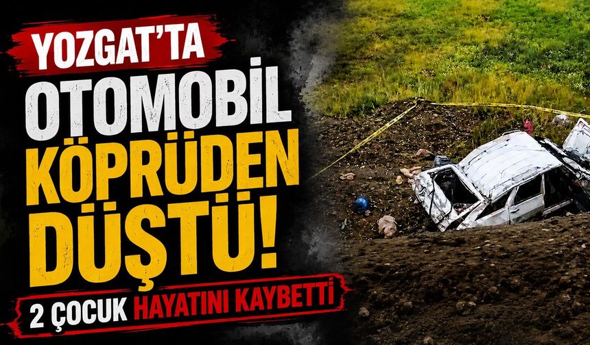 Yozgat'ta otomobil köprüden düştü, 2 çocuk hayatını kaybetti