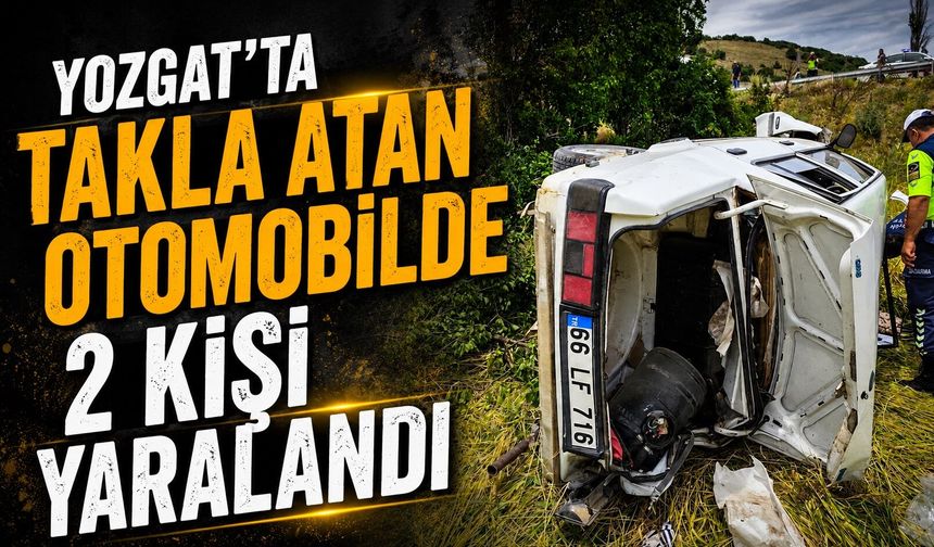 Yozgat'ta takla atan otomobilde 2 kişi yaralandı