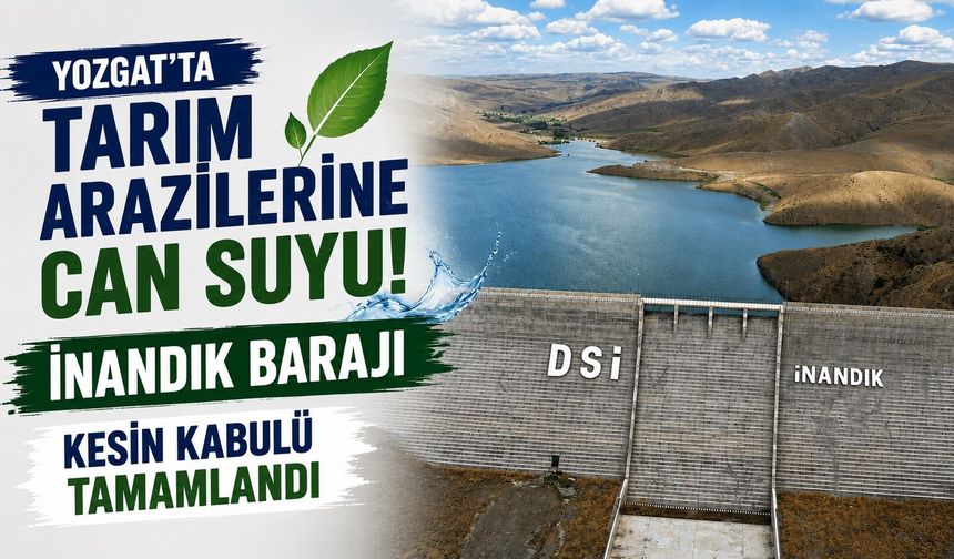 Yozgat'ta Tarım Arazilerine Can Suyu: İnandık Barajı Kesin Kabulü Tamamlandı