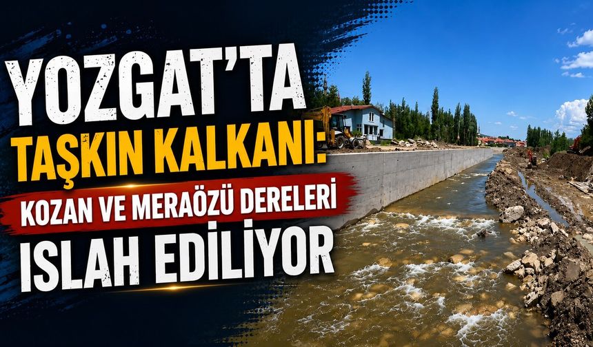 Yozgat'ta Taşkın Kalkanı: Kozan ve Meraözü Dereleri Islah Ediliyor