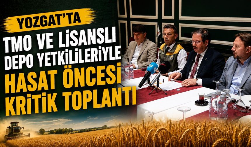 Yozgat'ta TMO ve Lisanslı Depo Yetkilileriyle Hasat Öncesi Kritik Toplantı
