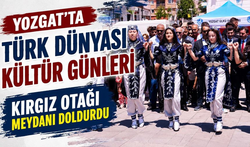 Yozgat'ta Türk Dünyası Kültür Günleri: Kırgız Otağı Meydanı Doldurdu