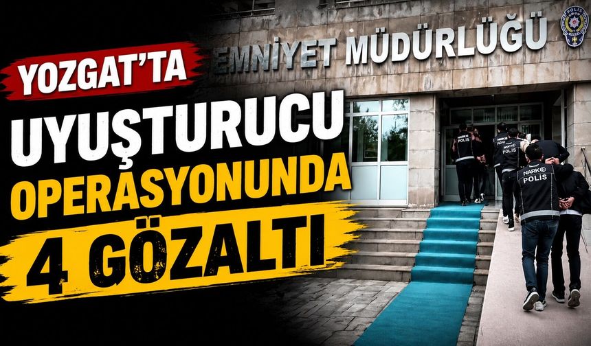 Yozgat'ta uyuşturucu operasyonunda 4 gözaltı