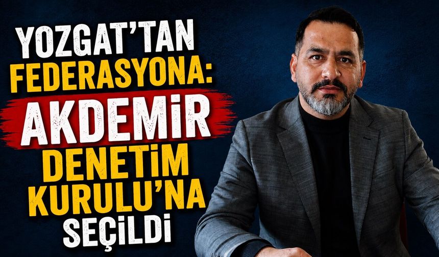 Yozgat'tan Federasyona: Akdemir Denetim Kurulu'na Seçildi