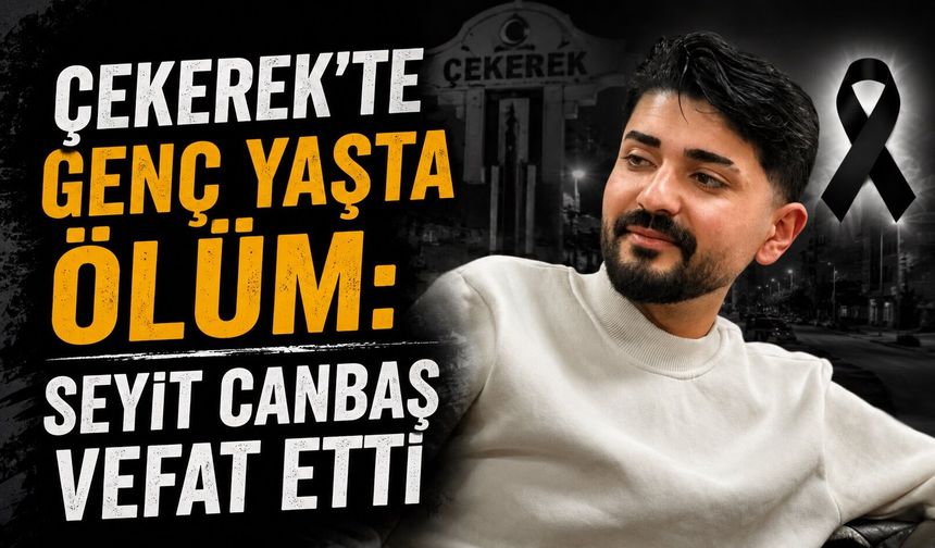 Çekerek'te Genç Yaşta Ölüm: Seyit Canbaş Vefat Etti