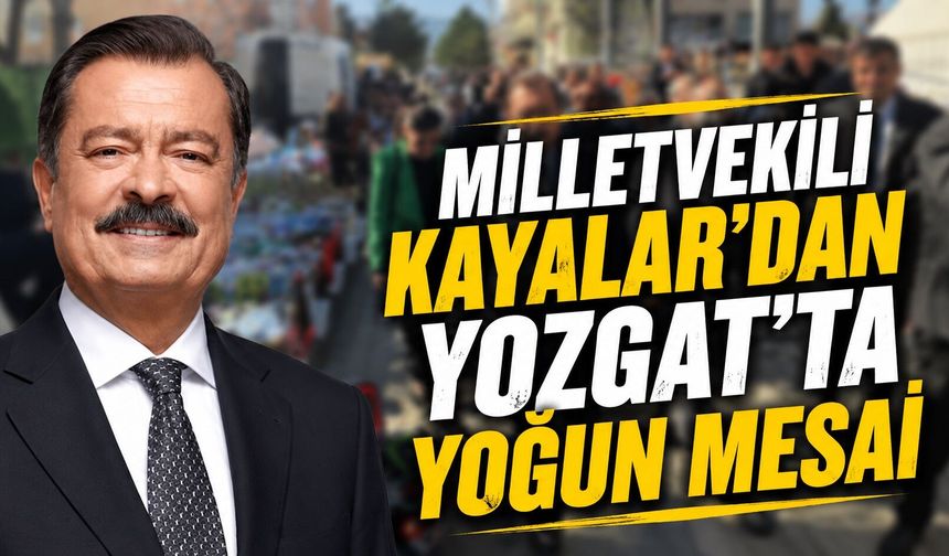 Milletvekili Kayalar'dan Yozgat’ta Yoğun Mesai