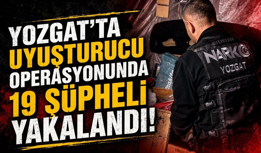 Sorgun'da Narkotik Operasyonu: 19 Şüpheli Yakalandı