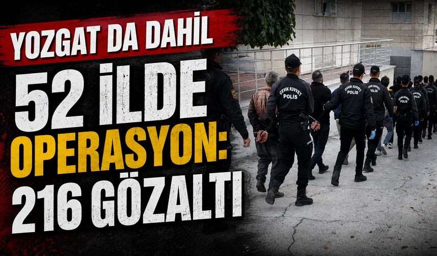 Yozgat da Dahil 52 İlde Operasyon: 216 Gözaltı
