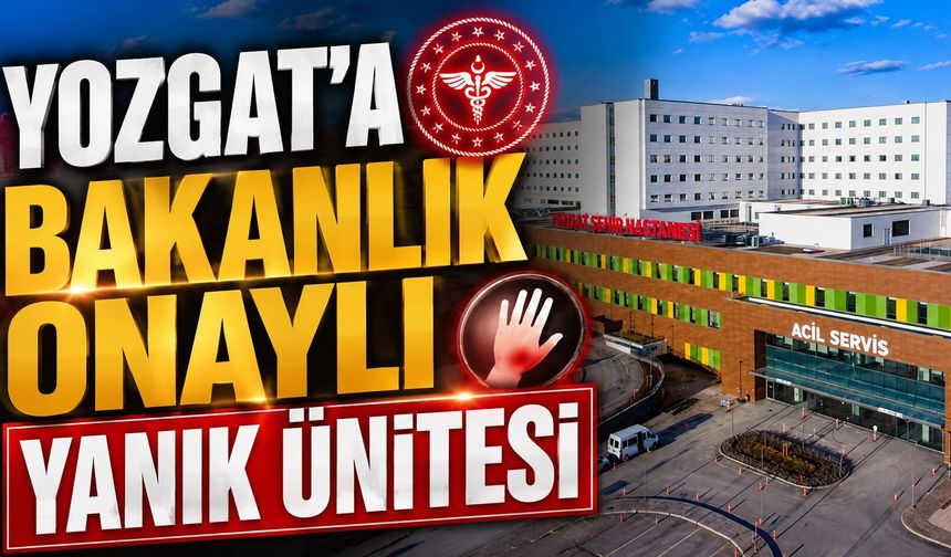 Yozgat'a Bakanlık Onaylı Yanık Ünitesi