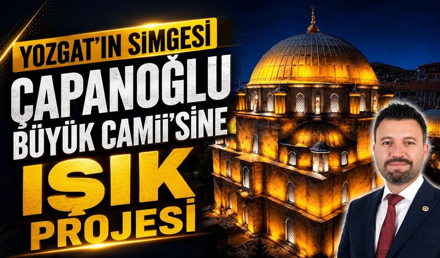 Yozgat'ın Simgesi Çapanoğlu Büyük Camii'sine Işık Projesi