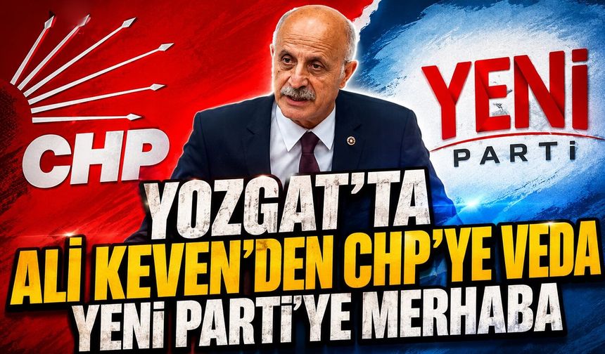 Yozgat'ta Ali Keven'den CHP'ye Veda Yeni Parti'ye Merhaba