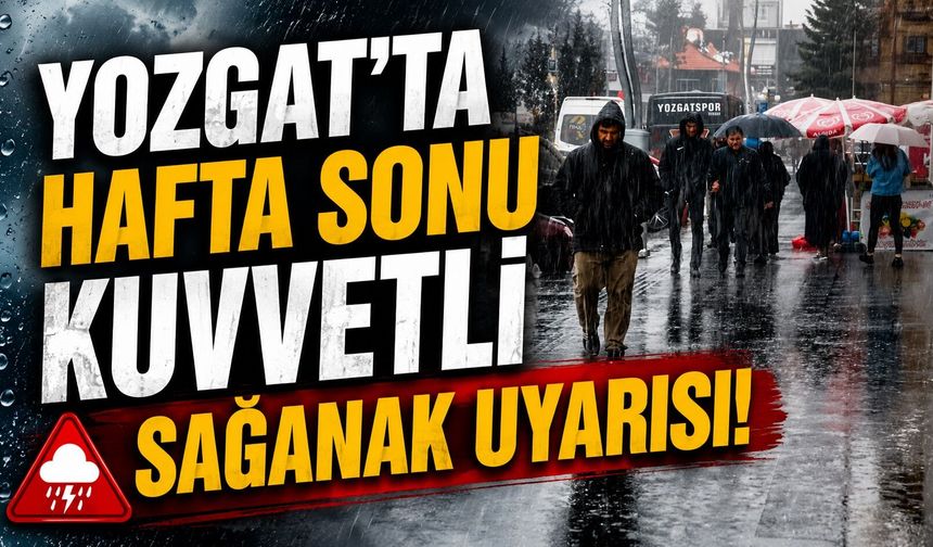 Yozgat'ta Hafta Sonu Kuvvetli Sağanak Uyarısı!