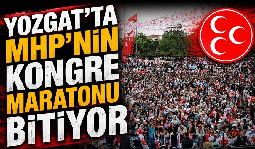 Yozgat'ta MHP'nin Kongre Maratonu Bitiyor